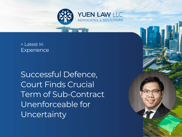 Yuen Law Experience -Successful Defence, Court Finds Crucial Term of Sub-Contract Unenforceable for Uncertainty in CROWN Construction Pte Ltd v UNIVEL Hospitality Pte Ltd [2025] SGHC 64