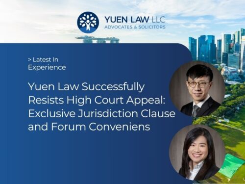 Yuen Law Experience - Yuen Law Represents Successful Respondent in High Court Appeal on Exclusive Jurisdiction Clause and Held Singapore Was Forum Non Conveniens
